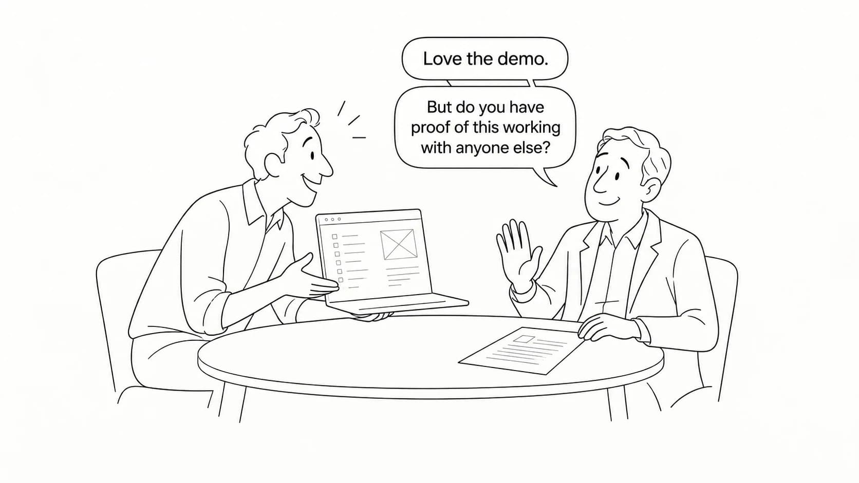 An enthusiastic founder demonstrates a product to a customer, who says, "Love the demo. But do you have proof of this working with anyone else?"